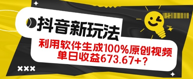 抖音、视频号全新玩法，利用软件生成100%原创视频，单日收益673.67+？