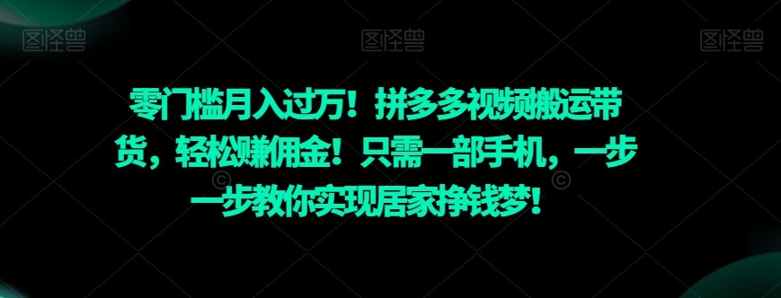 零门槛月入过万！拼多多视频搬运带货，轻松赚佣金！只需一部手机，一步一步教你实现居家挣钱梦！