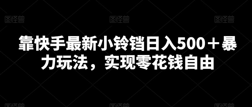 靠快手最新小铃铛日入500＋暴力玩法，实现零花钱自由