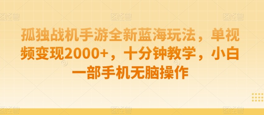 孤独战机手游全新蓝海玩法，单视频变现2000+，十分钟教学，小白一部手机无脑操作【揭秘】