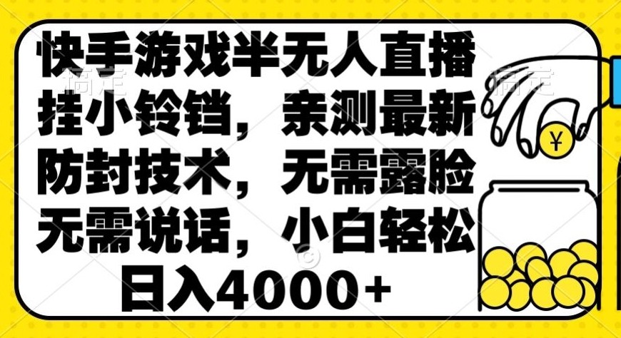 快手游戏半无人直播挂小铃铛，亲测最新防封技术，无需露脸无需说话，小白轻松日入4000+