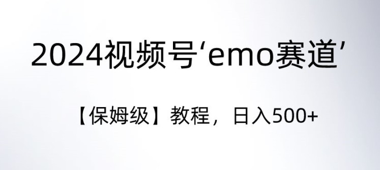 2024视频号‘emo赛道’【保姆级】教程，日入500+