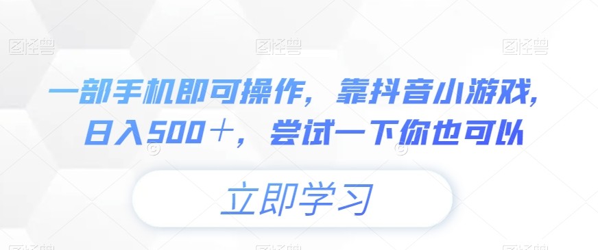 一部手机即可操作，靠抖音小游戏，日入500＋，尝试一下你也可以