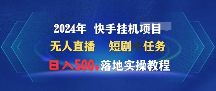 2024年快手挂机项目无人直播短剧＋任务日入500+落地实操教程