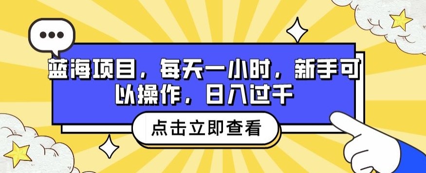 蓝海项目，每天一小时，新手可以操作，日入过千