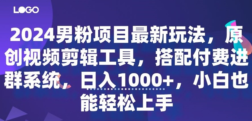 2024男粉项目最新玩法，原创视频<strong>剪辑</strong>工具，搭配付费进群系统，日入1000+，小白也能轻松上手