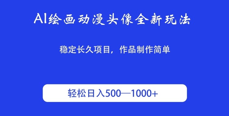 AI绘画动漫头像全新玩法，稳定长久项目，作品制作简单，轻松日入500-1000＋