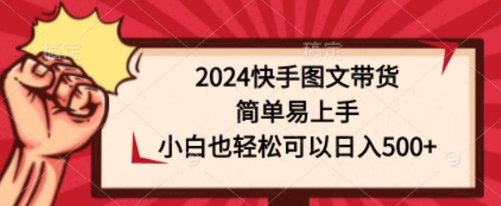 2024快手图文带货，简单易上手，小白也轻松可以日入500+