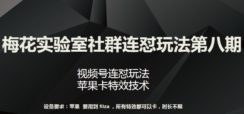 梅花实验室社群连怼玩法第八期，视频号连怼玩法 苹果卡特效技术【揭秘】