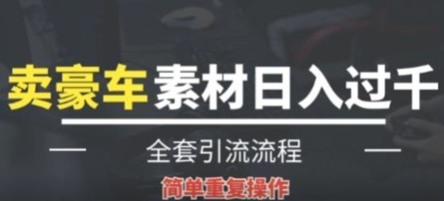 全新暴利项目，通过卖豪车素材日入1000+，空手套白狼，简单操作，看完即可上手!