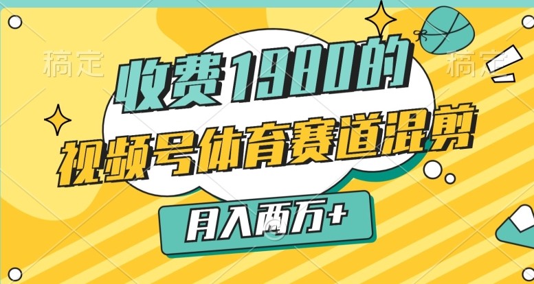 外面收费1980的，视频号体育赛道，混剪玩法，条条爆款，月入两万