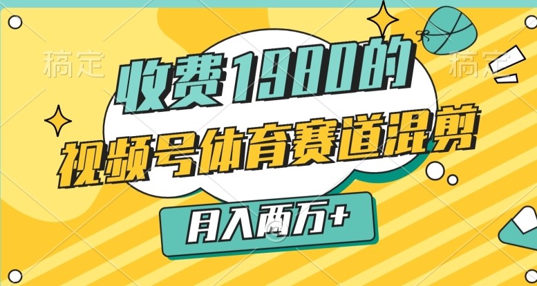 外面收费1980的，视频号体育赛道，混剪玩法，条条爆款，月入两万