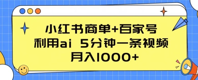 小红书商单+百家号，利用ai 5分钟一条视频，月入1000+【揭秘】