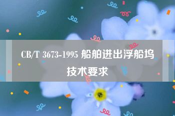 CB/T 3673-1995 船舶进出浮船坞技术要求