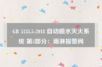 GB 5135.5-2018 自动喷水灭火系统 第5部分：雨淋报警阀