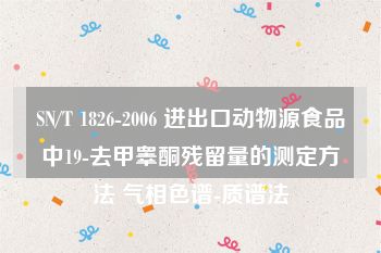 SN/T 1826-2006 进出口动物源食品中19-去甲睾酮残留量的测定方法 气相色谱-质谱法