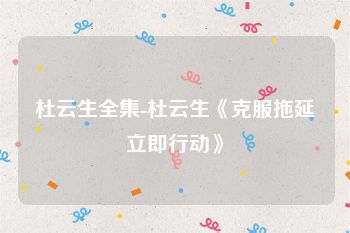 杜云生全集-杜云生《克服拖延立即行动》