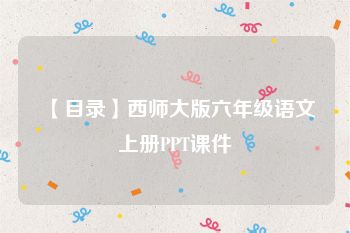【目录】西师大版六年级语文上册PPT课件