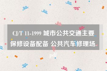 CJ/T 11-1999 城市公共交通主要保修设备配备 公共汽车修理场.pdf