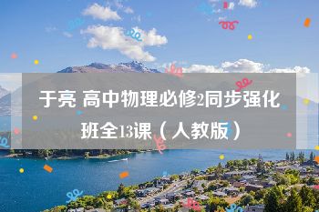 于亮 高中物理必修2同步强化班全13课（人教版）