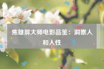 焦雄屏大师电影品鉴：洞察人和人性