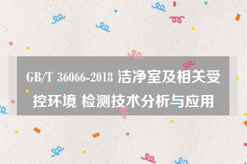 GB/T 36066-2018 洁净室及相关受控环境 检测技术分析与应用