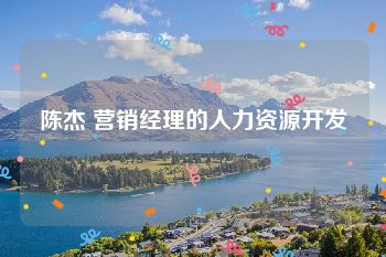 陈杰 营销经理的人力资源开发