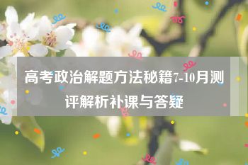 高考政治解题方法秘籍7-10月测评解析补课与答疑