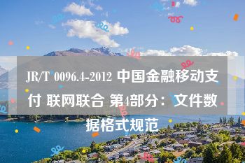 JR/T 0096.4-2012 中国金融移动支付 联网联合 第4部分：文件数据格式规范