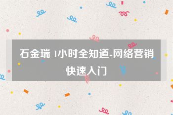 石金瑞 1小时全知道-网络营销快速入门