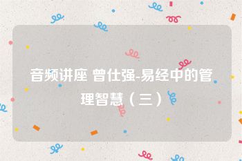 音频讲座 曾仕强-易经中的管理智慧（三）