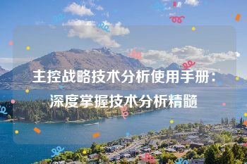 主控战略技术分析使用手册：深度掌握技术分析精髓