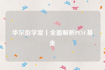 华尔街学堂丨全面解析PEVC基金