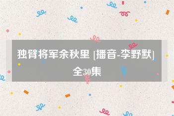 独臂将军余秋里 [播音-李野默] 全30集