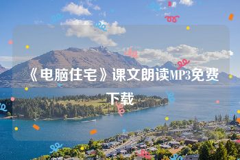 《电脑住宅》课文朗读MP3免费下载