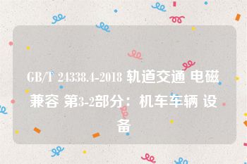GB/T 24338.4-2018 轨道交通 电磁兼容 第3-2部分：机车车辆 设备