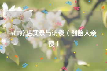 ACT疗法实录与访谈（创始人亲授）