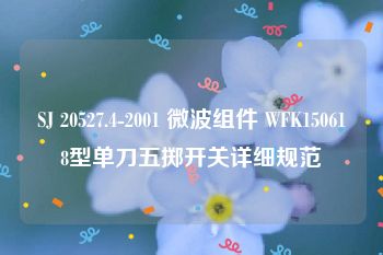 SJ 20527.4-2001 微波组件 WFK150618型单刀五掷开关详细规范