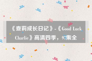 《查莉成长日记》-《Good Luck Charlie》高清四季，97集全