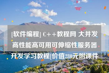 [软件编程] C++教程网 大并发高性能高可用可伸缩性服务器开发学习教程[价值280元附课件]