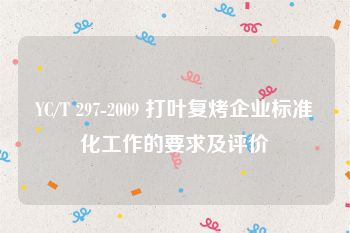 YC/T 297-2009 打叶复烤企业标准化工作的要求及评价