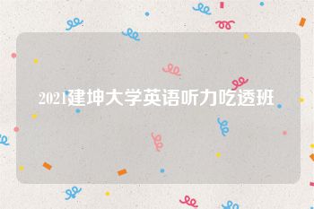 2021建坤大学英语听力吃透班