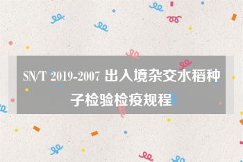 SN/T 2019-2007 出入境杂交水稻种子检验检疫规程