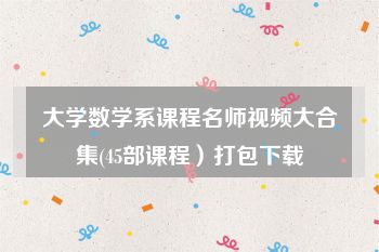 大学数学系课程名师视频大合集(45部课程）打包下载