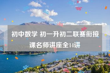 初中数学 初一升初二联赛衔接课名师讲座全14讲