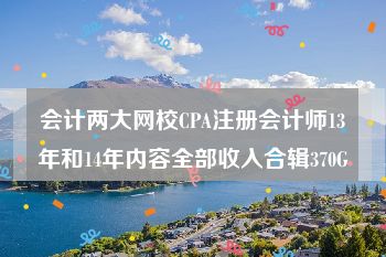 会计两大网校CPA注册会计师13年和14年内容全部收入合辑370G