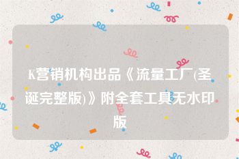 K营销机构出品《流量工厂(圣诞完整版)》附全套工具无水印版