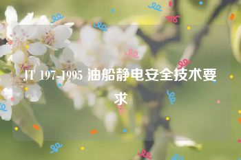 JT 197-1995 油船静电安全技术要求