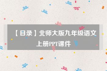 【目录】北师大版九年级语文上册PPT课件