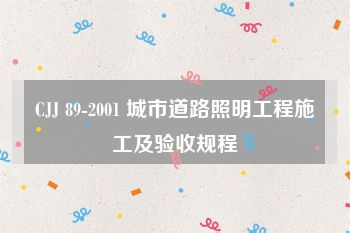 CJJ 89-2001 城市道路照明工程施工及验收规程